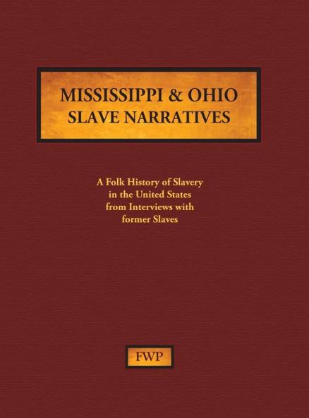 Mississippi & Ohio Slave Narratives: A Folk History of Slavery in the United States from Interviews with Former Slaves: 9 (Fwp Slave Narratives)