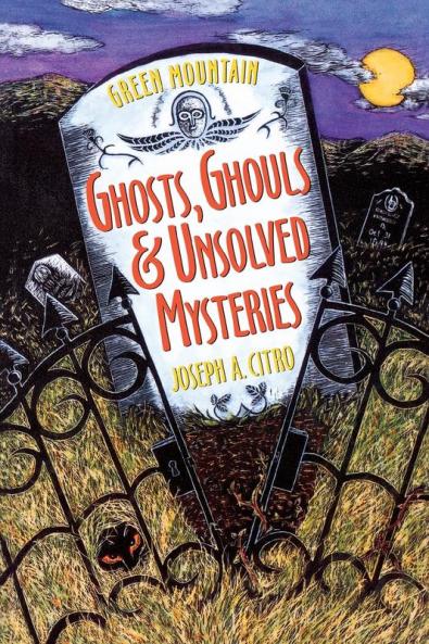 Green Mountain Ghosts Ghouls & Unsolved Mysteries