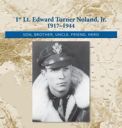 1st. Lt. Edward Turner Noland Jr. 1917-1944: Son Brother Uncle Friend Hero