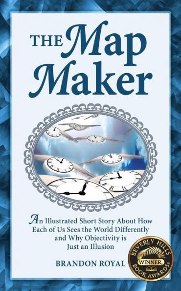 The Map Maker: An Illustrated Short Story About How Each of Us Sees the World Differently and Why Objectivity is Just an Illusion