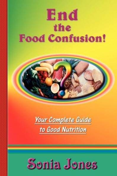 End the Food Confusion: Your Complete Guide to Good Nutrition