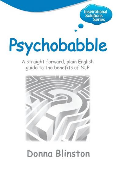 Psychobabble: A Straight Forward Plain English Guide to the Benefits of NLP (Inspirational Solutions)