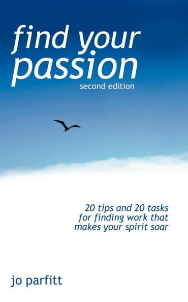Find Your Passion: 20 Tips And 20 Tasks For Finding Work That Makes Your Spirit Soar