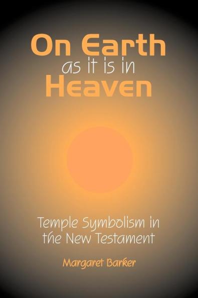 On Earth as it is in Heaven: Temple Symbolism in the New Testament (Classic Reprints)