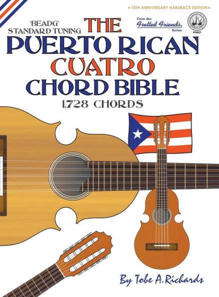 The Puerto Rican Cuatro Chord Bible: BEADG Standard Tuning 1728 Chords: FFHB17 (Fretted Friends)