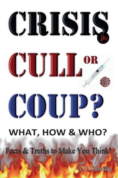 CRISIS CULL or COUP? WHAT HOW and WHO? Facts and Truths to Make You Think!