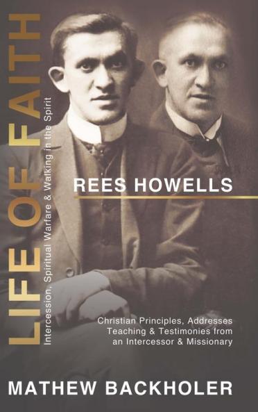 Rees Howells Life of Faith Intercession Spiritual Warfare and Walking in the Spirit