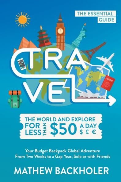 Travel the World and Explore for Less than $50 a Day the Essential Guide