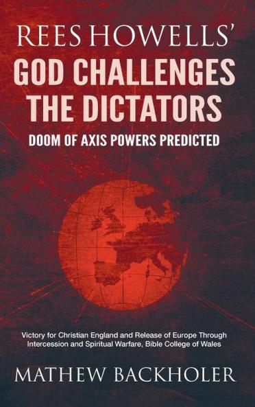 Rees Howells' God Challenges the Dictators Doom of Axis Powers Predicted