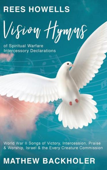 Rees Howells Vision Hymns of Spiritual Warfare Intercessory Declarations