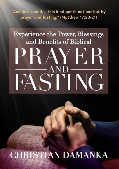 Experience the Power Blessings and Benefits of BIBLICAL PRAYER & FASTING