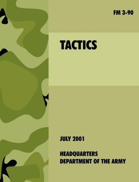 Tactics: The Official U.S. Army Field Manual FM 3-90 (4th July 2001)