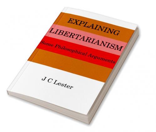 Explaining Libertarianism: Some Philosophical Arguments
