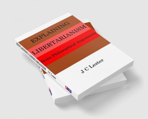 Explaining Libertarianism: Some Philosophical Arguments