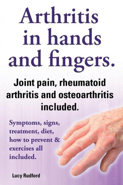 Arthritis in hands and arthritis in fingers. Rheumatoid arthritis and osteoarthritis included. Symptoms signs treatment diet how to prevent & exercises all included.