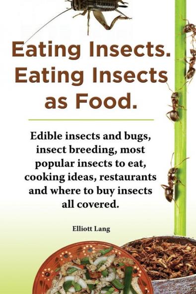 Eating Insects. Eating Insects as Food. Edible Insects and Bugs Insect Breeding Most Popular Insects to Eat Cooking Ideas Restaurants and Where to