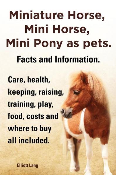 Miniature Horse Mini Horse Mini Pony as pets. Facts and Information. Miniature horses care health keeping raising training play food costs and where to buy all included.
