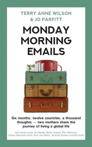 Monday Morning Emails: Six months twelve countries a thousand thoughts - two mothers share the journey of living a global life