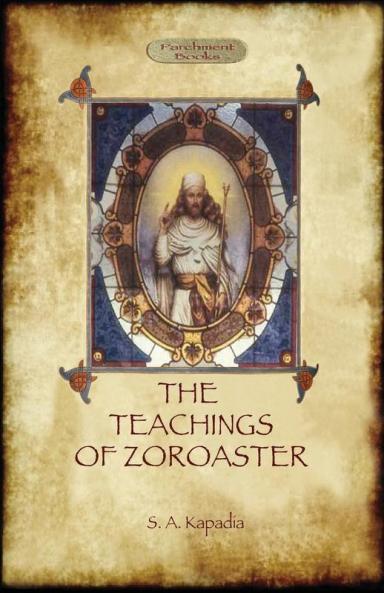 The Teachings of Zoroaster and the Philosophy of the Parsi Religion