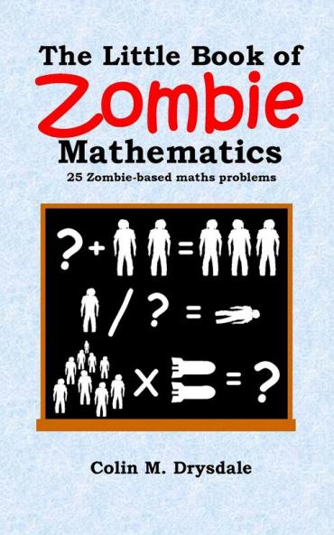 The Little Book of Zombie Mathematics: 25 Zombie-Based Maths Probelms