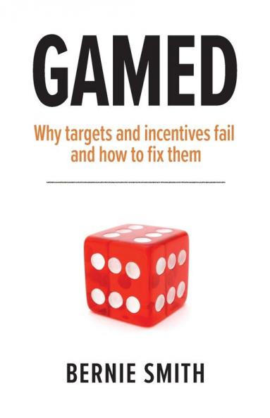 GAMED: Why targets and incentives fail and how to fix them