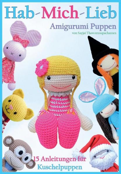 Hab-Mich-Lieb Amigurumi Puppen: 15 Anleitungen fuer Kuschelpuppen: 2 (Sayjai's Amigurumi Hakelanleitungen)