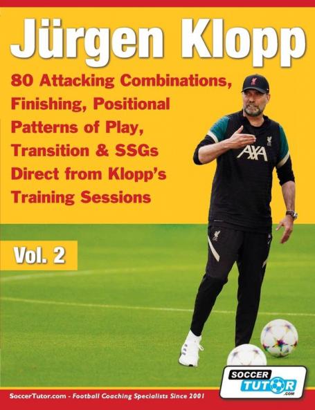 Jürgen Klopp - 80 Attacking Combinations, Finishing, Positional Patterns Of Play, Transition & Ssgs Direct From Klopp'S Training Sessions (Volume)