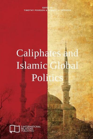 Caliphates and Islamic Global Politics (E-IR Edited Collections)