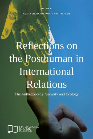 Reflections on the Posthuman in International Relations: The Anthropocene Security and Ecology (E-IR Edited Collections)