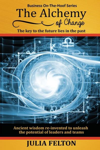 The Alchemy of Change: The Key to the Future Lies in the Past: 1 (Business On-The-Hoof)