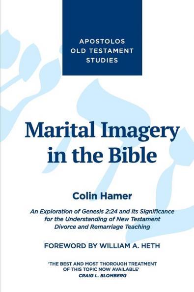 Marital Imagery in the Bible: An Exploration of Genesis 2:24 and its Significance for the Understanding of New Testament Divorce and Remarriage Teaching