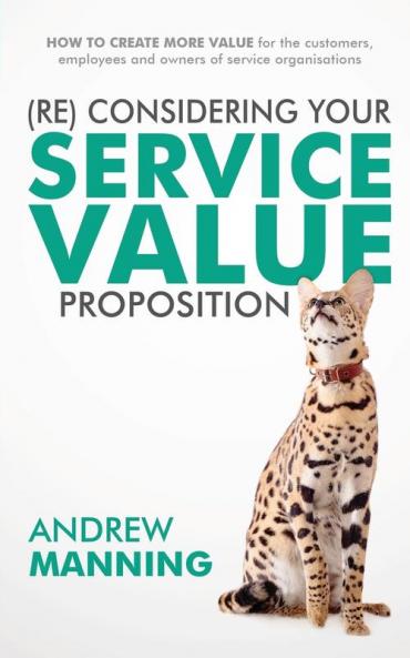 (Re)Consider your Service Value Proposition: How to create more value for the customers employees and owners of service organisations
