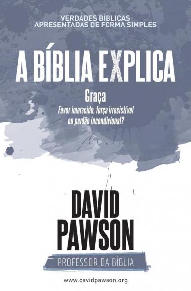 A BÍBLIA EXPLICA Graça: Favor imerecido força irresistível ou perdão incondicional?