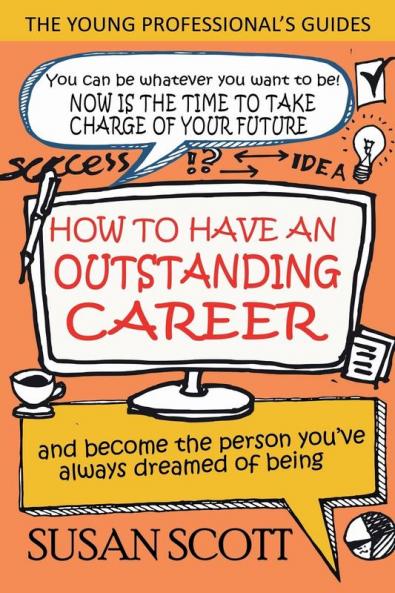 How to Have an Outstanding Career: And Become the Person You've Always Dreamed of Being: 1 (Young Professional's Guide)