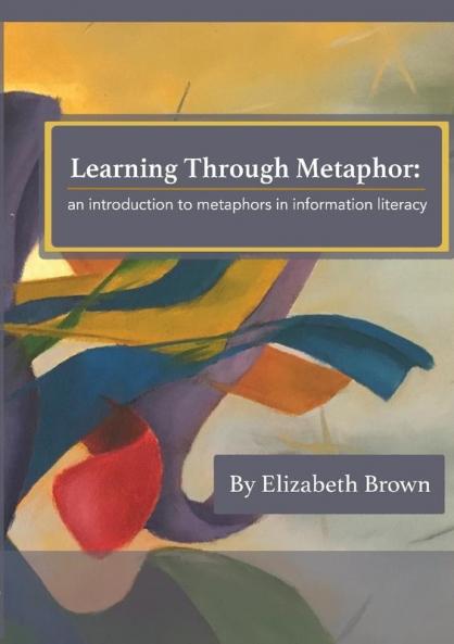 Learning Through Metaphor: an introduction to metaphors in information literacy