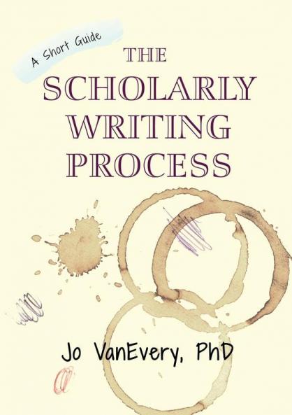 The Scholarly Writing Process: A Short Guide: 1 (Short Guides)