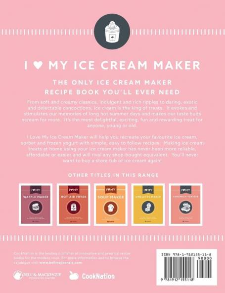 I Love My Ice Cream Maker: The only ice cream maker recipe book you'll ever need