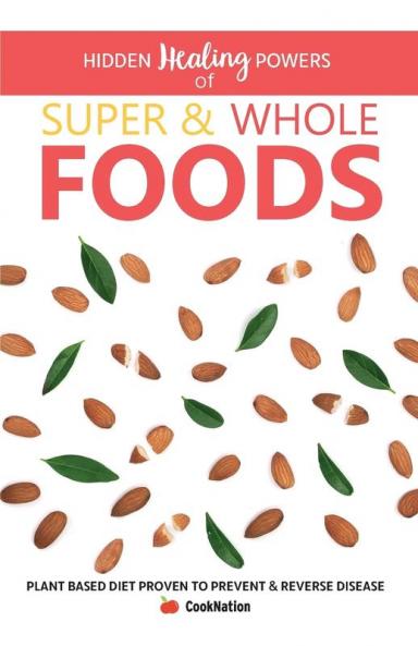 Hidden Healing Powers Of Super & Whole Foods: plant based diet proven to prevent and reverse disease: Plant Based Diet Proven To Prevent & Reverse Disease
