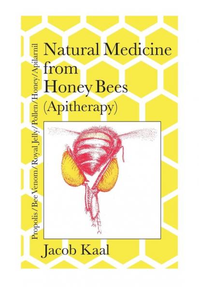 Natural Medicine from Honey Bees (Apitherapy): Bees; propolis bee venom royal jelly pollen honey apilarnil