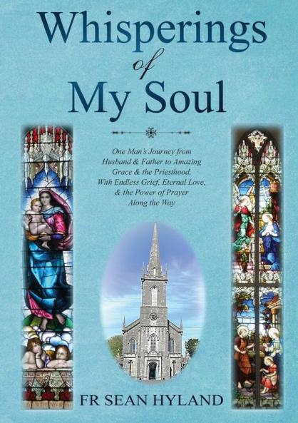 Whisperings in My Soul: One Man's Journey from Husband & Father to Amazing Grace and the Priesthood With Endless Grief Eternal Love & the Power of Prayer Along the Way.