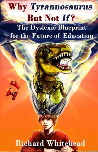 Why Tyrannosaurus But Not If? US/Can edition: The Dyslexic Blueprint for the Future of Education: 1