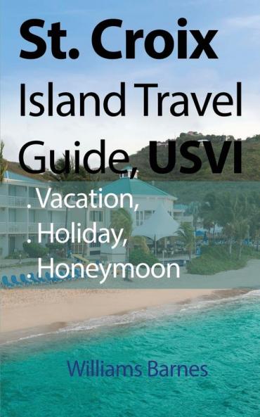 St. Croix Island Travel Guide USVI: Vacation Holiday Honeymoon