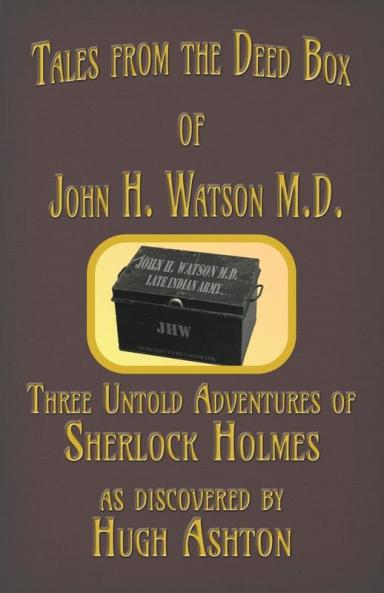 Tales from the Deed Box of John H. Watson M.D.: Three Untold Adventures of Sherlock Holmes: 1