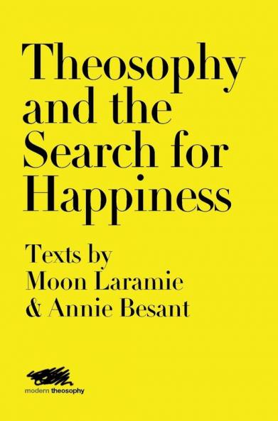 Theosophy and the Search for Happiness: Texts by Moon Laramie & Annie Besant: 1 (Modern Theosophy)