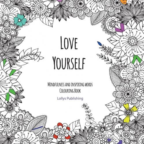 Love Yourself: Mindfulness and inspiring words Colouring Book to help you through difficult times grief and anxiety