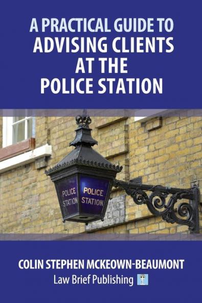 A Practical Guide to Advising Clients at the Police Station