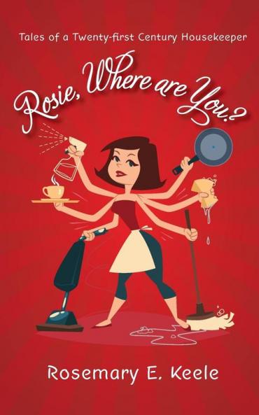 Rosie Where are You?: Tales of a Twenty-first Century Housekeeper
