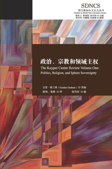 政治、宗教和领域主权 The Kuyper Center Review Volume One: Politics, Religion, and Sphere ... (Chinese Edition)
