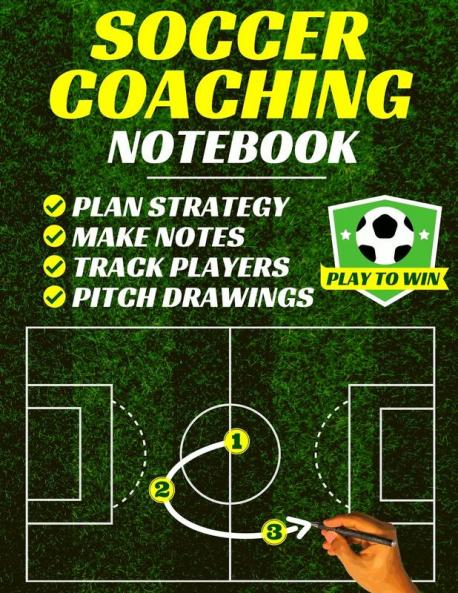 Soccer Coaching Notebook: Pitch Templates Player Tracking & Game Notes (Soccer Coach Gifts)