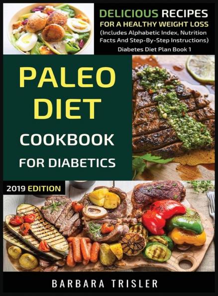 Paleo Diet Cookbook For Diabetics: Delicious Recipes For A Healthy Weight Loss (Includes Alphabetic Index Nutrition Facts And Step-By-Step Instructions): 1 (Diabetes Diet Plan)